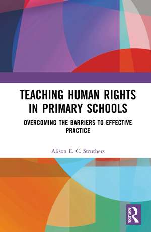 Teaching Human Rights in Primary Schools: Overcoming the Barriers to Effective Practice de Alison E. C. Struthers