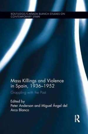 Mass Killings and Violence in Spain, 1936-1952: Grappling with the Past de Peter Anderson