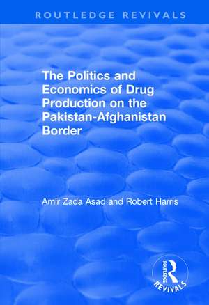 The Politics and Economics of Drug Production on the Pakistan-Afghanistan Border de Amir Zada Asad