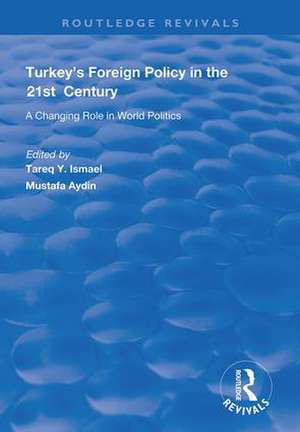 Turkey's Foreign Policy in the 21st Century: A Changing Role in World Politics de Mustafa Aydin