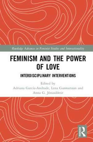 Feminism and the Power of Love: Interdisciplinary Interventions de Adriana García-Andrade