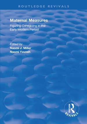 Maternal Measures: Figuring Caregiving in the Early Modern Period de Naomi Yavneh