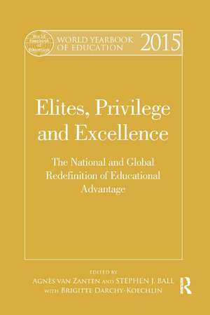 World Yearbook of Education 2015: Elites, Privilege and Excellence: The National and Global Redefinition of Educational Advantage de Agnès van Zanten