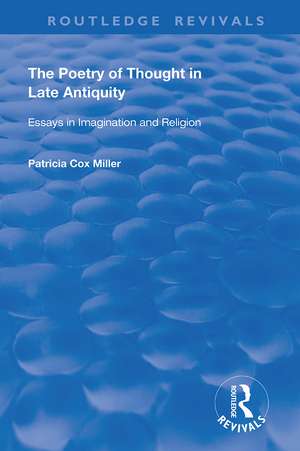 The Poetry of Thought in Late Antiquity: Essays in Imagination and Religion de Patricia Cox Miller