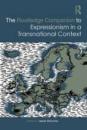 The Routledge Companion to Expressionism in a Transnational Context de Isabel Wünsche