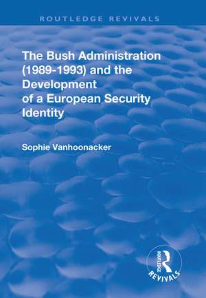 The Bush Administration (1989-1993) and the Development of a European Security Identity de Sophie Vanhoonacker