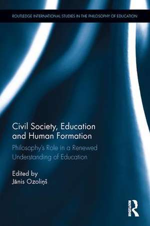 Civil Society, Education and Human Formation: Philosophy's Role in a Renewed Understanding of Education de Jānis (John) Tālivaldis Ozoliņš