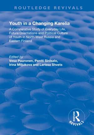 Youth in a Changing Karelia: A Comparative Study of Everyday Life, Future Orientations and Political Culture of Youth in North-West Russia and Eastern Finland de Vesa Puuronen