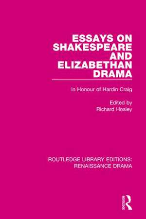 Essays on Shakespeare and Elizabethan Drama: In Honour of Hardin Craig de Richard Hosley