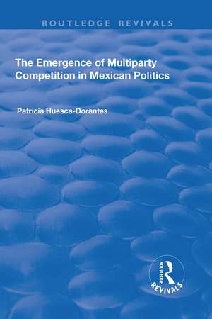 The Emergence of Multiparty Competition in Mexican Politics de Patricia Huesca-Dorantes