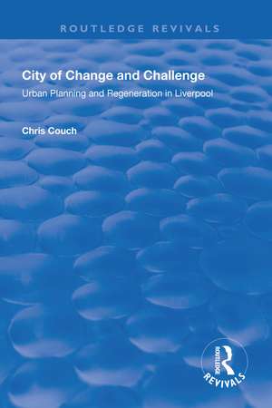 City of Change and Challenge: Urban Planning and Regeneration in Liverpool de Chris Couch