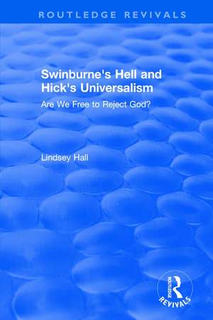 Swinburne's Hell and Hick's Universalism: Are We Free to Reject God? de Lindsey Hall