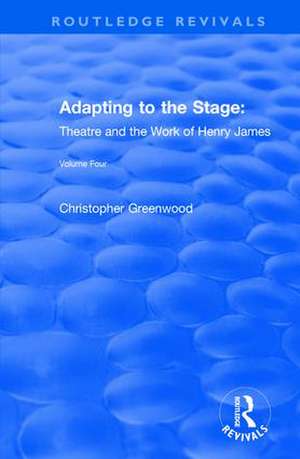 Adapting to the Stage: Theatre and the Work of Henry James: Theatre and the Work of Henry James de Chris Greenwood