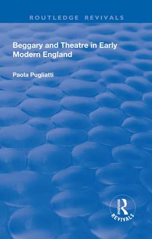 Beggary and Theatre in Early Modern England de Paola Pugliatti