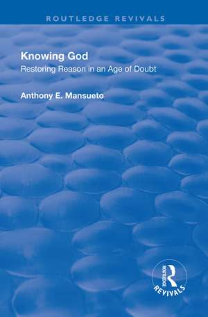 Knowing God: Restoring Reason in an Age of Doubt de Anthony E. Mansueto