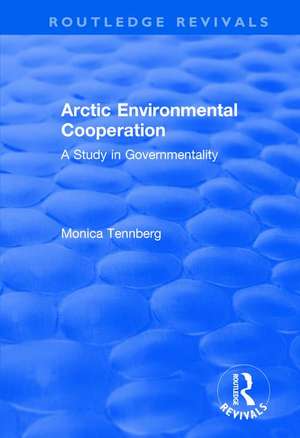 Arctic Environmental Cooperation: A Study in Governmentality de Monica Tennberg