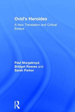 Ovid's Heroides: A New Translation and Critical Essays de Paul Murgatroyd