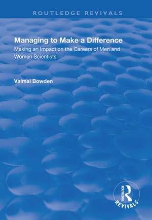 Managing to Make a Difference: Making an Impact on the Careers of Men and Women Scientists de Valmai Bowden