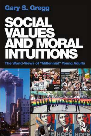 Social Values and Moral Intuitions: The World-Views of "Millennial" Young Adults de Gary S. Gregg