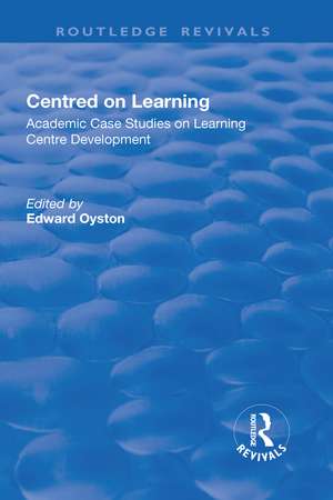 Centred on Learning: Academic Case Studies on Learning Centre Development de Edward Oyston