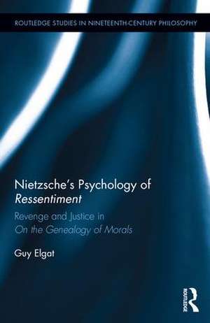 Nietzsche's Psychology of Ressentiment: Revenge and Justice in "On the Genealogy of Morals" de Guy Elgat