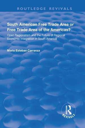 South American Free Trade Area or Free Trade Area of the Americas?: Open Regionalism and the Future of Regional Economic Integration in South America de Mario Carranza