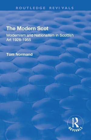 The Modern Scot: Modernism and Nationalism in Scottish Art, 1928-1955 de Tom Normand