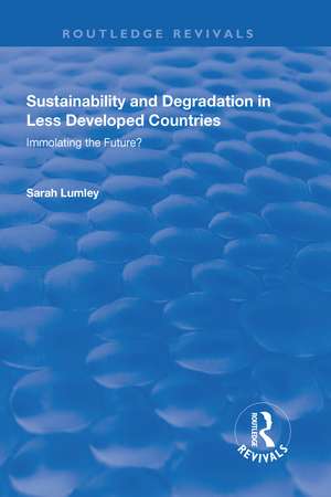 Sustainability and Degradation in Less Developed Countries: Immolating the Future? de Sarah Lumley