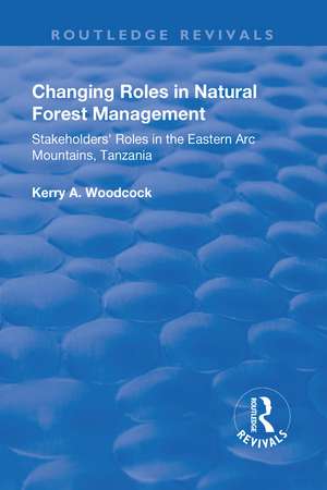 Changing Roles in Natural Forest Management: Stakeholders' Role in the Eastern Arc Mountains, Tanzania de Kerry A Woodcock