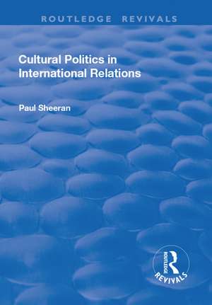 Cultural Politics in International Relations de Paul Sheeran