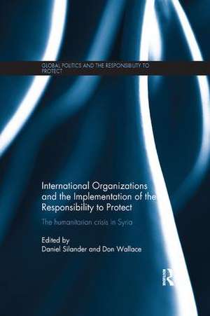 International Organizations and the Implementation of the Responsibility to Protect: The Humanitarian Crisis in Syria de Daniel Silander