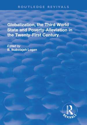 Globalization, the Third World State and Poverty-Alleviation in the Twenty-First Century de B. Ikubolajeh Logan