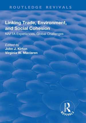 Linking Trade, Environment, and Social Cohesion: NAFTA Experiences, Global Challenges de John J. Kirton