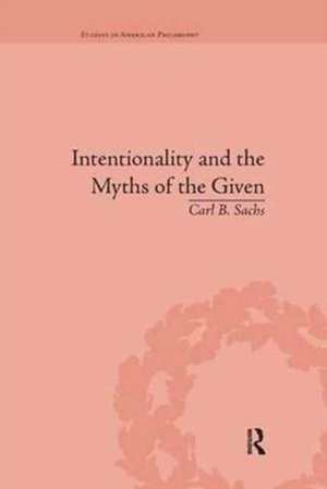 Intentionality and the Myths of the Given: Between Pragmatism and Phenomenology de Carl B Sachs