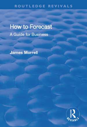 How to Forecast: A Guide for Business: A Guide for Business de James Morrell