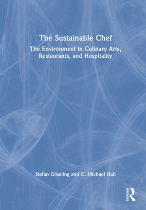 The Sustainable Chef: The Environment in Culinary Arts, Restaurants, and Hospitality de Stefan Gössling