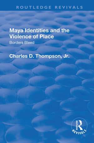 Maya Identities and the Violence of Place: Borders Bleed de Charles D. Thompson