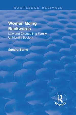 Women Going Backwards: Law and Change in a Family Unfriendly Society de Sandra Berns