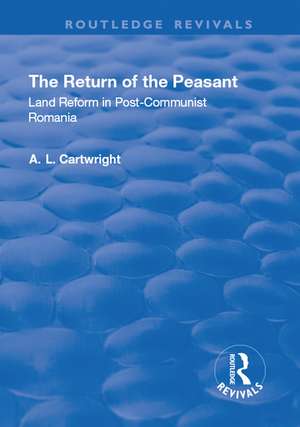 The Return of the Peasant: Land Reform in Post-Communist Romania de A.L. Cartwright