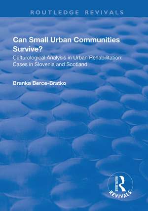 Can Small Urban Communities Survive?: Culturological Analysis in Urban Rehabilitation - Cases in Slovenia and Scotland de Branka Berce-Bratko