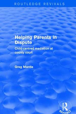 Helping Parents in Dispute: Child-Centred Mediation at County Court de Greg Mantle