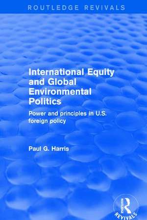 International Equity and Global Environmental Politics: Power and Principles in US Foreign Policy de Paul G. Harris