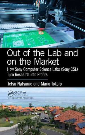 Out of the Lab and On the Market: How Sony Computer Science Labs (SonyCSL) Turn Research into Profits de Tetsu Natsume