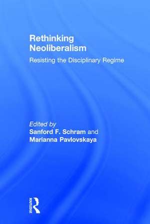 Rethinking Neoliberalism: Resisting the Disciplinary Regime de Sanford F. Schram