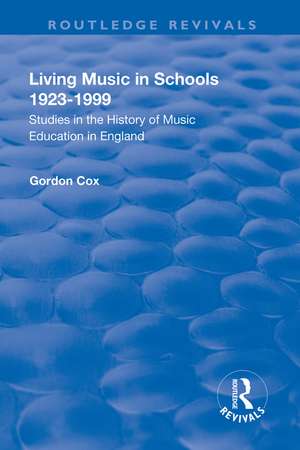 Living Music in Schools 1923-1999: Studies in the History of Music Education in England de Gordon Cox