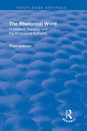 The Rhetorical Word: Protestant Theology and the Rhetoric of Authority de Theo Hobson