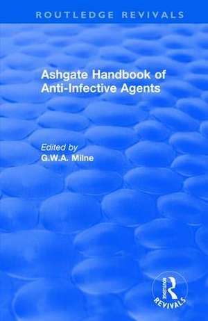 Ashgate Handbook of Anti-Infective Agents: An International Guide to 1, 600 Drugs in Current Use: An International Guide to 1, 600 Drugs in Current Use de G. W. A. Milne