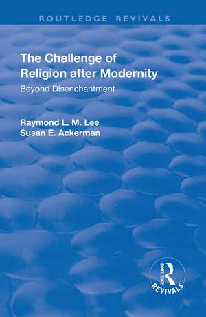 The Challenge of Religion after Modernity: Beyond Disenchantment de Raymond L. M. Lee