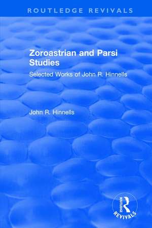 Zoroastrian and Parsi Studies: Selected Works of John R.Hinnells de John Hinnells