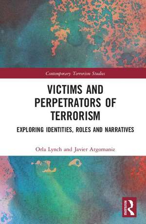 Victims and Perpetrators of Terrorism: Exploring Identities, Roles and Narratives de Orla Lynch